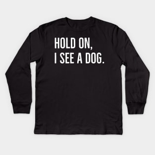 Hold On, I See A Dog. Kids Long Sleeve T-Shirt